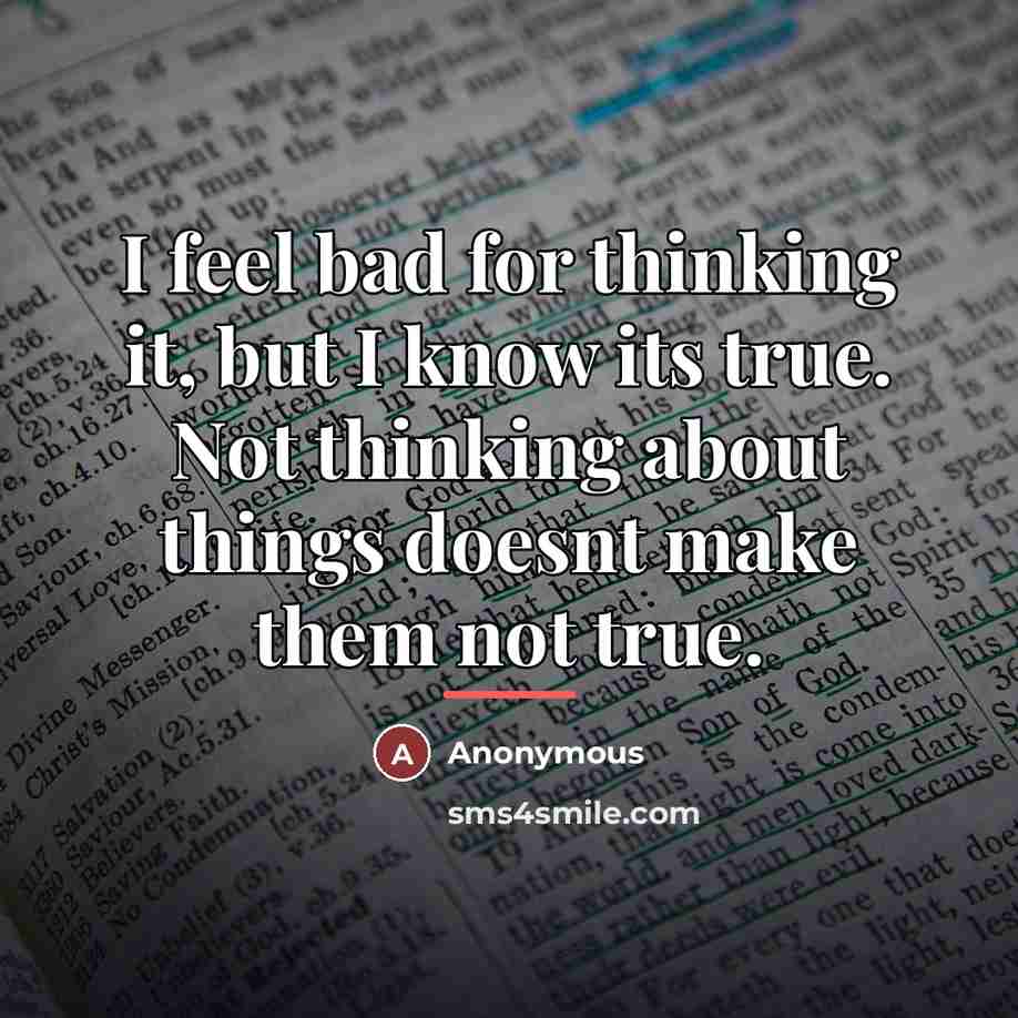 “I feel bad for thinking it, but I know its…” quote by Anonymous