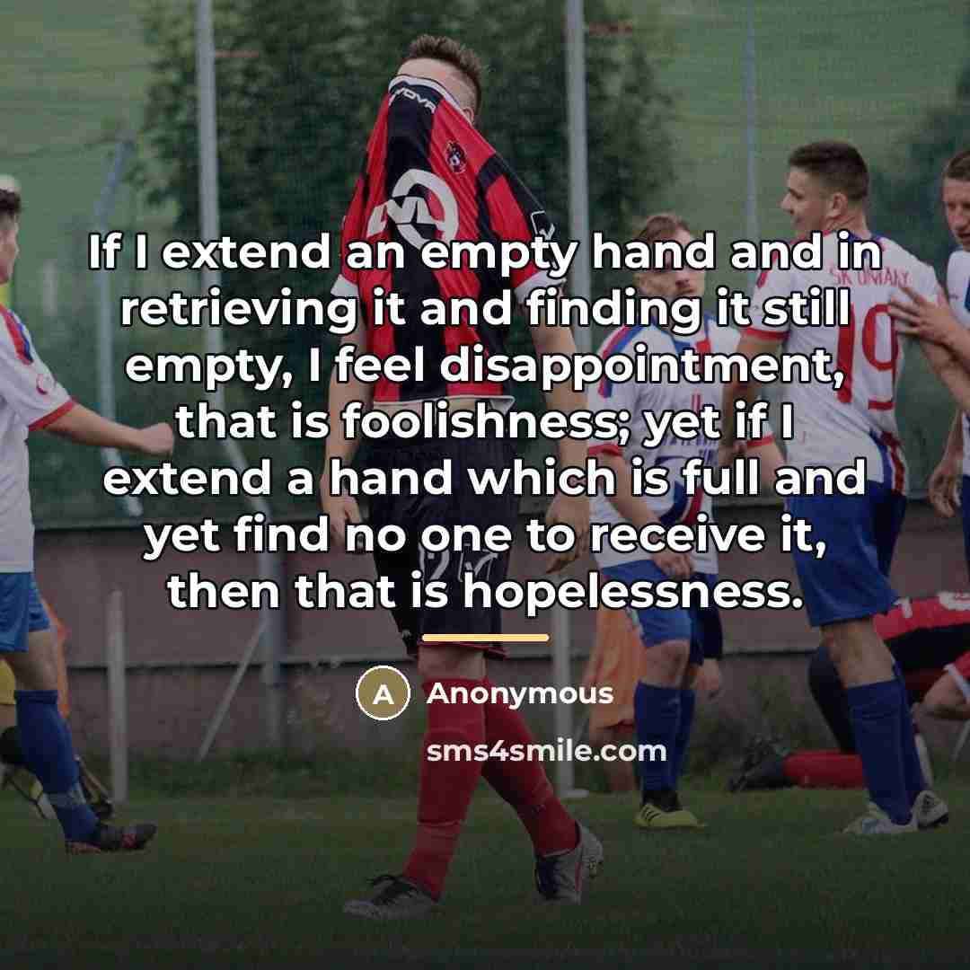 “If I extend an empty hand and in retrieving it…” quote by Anonymous