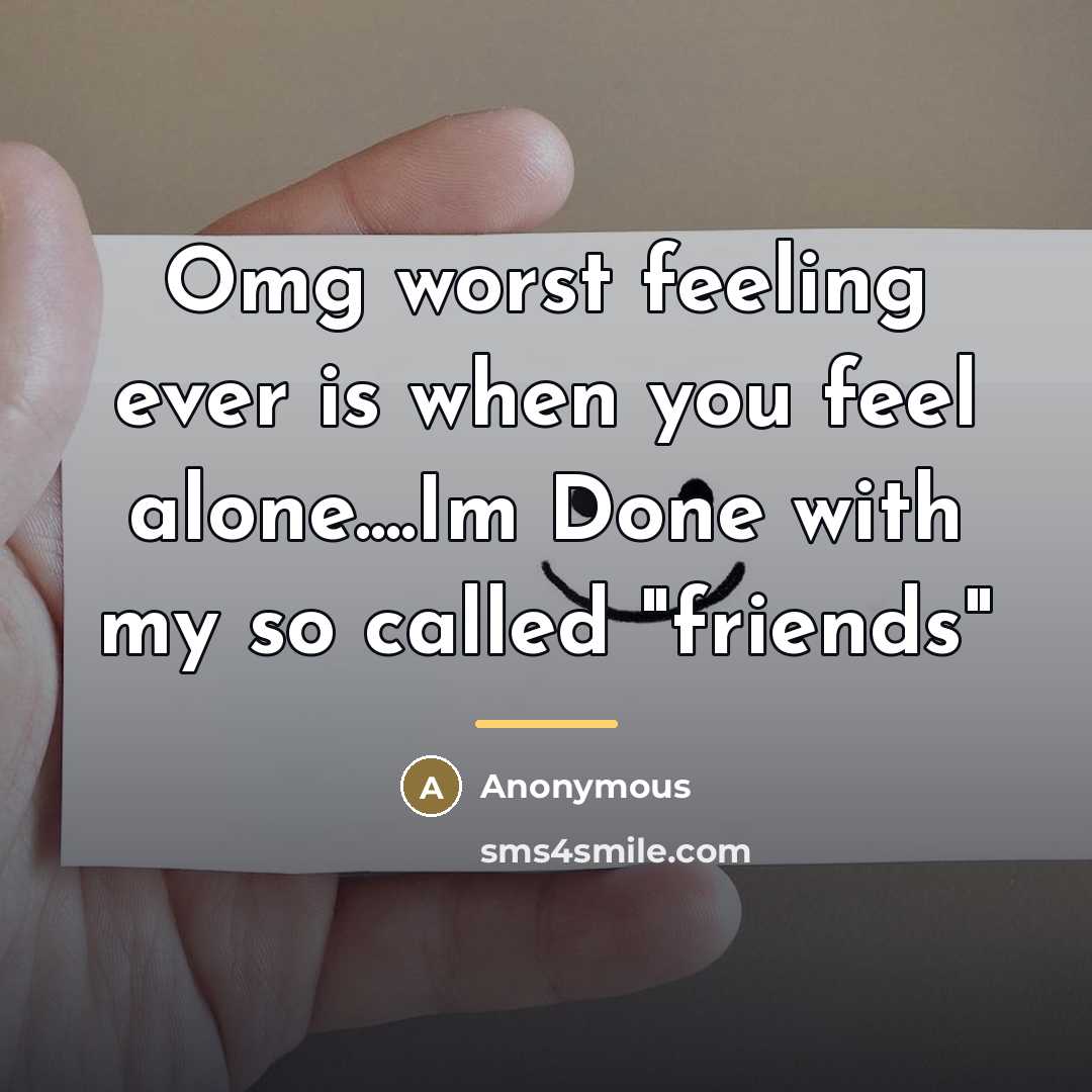 “Omg worst feeling ever is when you feel alone....Im Done…” quote by Anonymous
