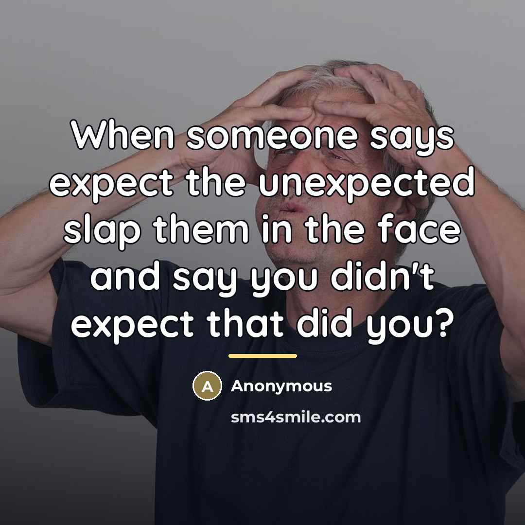 “When someone says expect the unexpected slap them in the…” quote by Anonymous