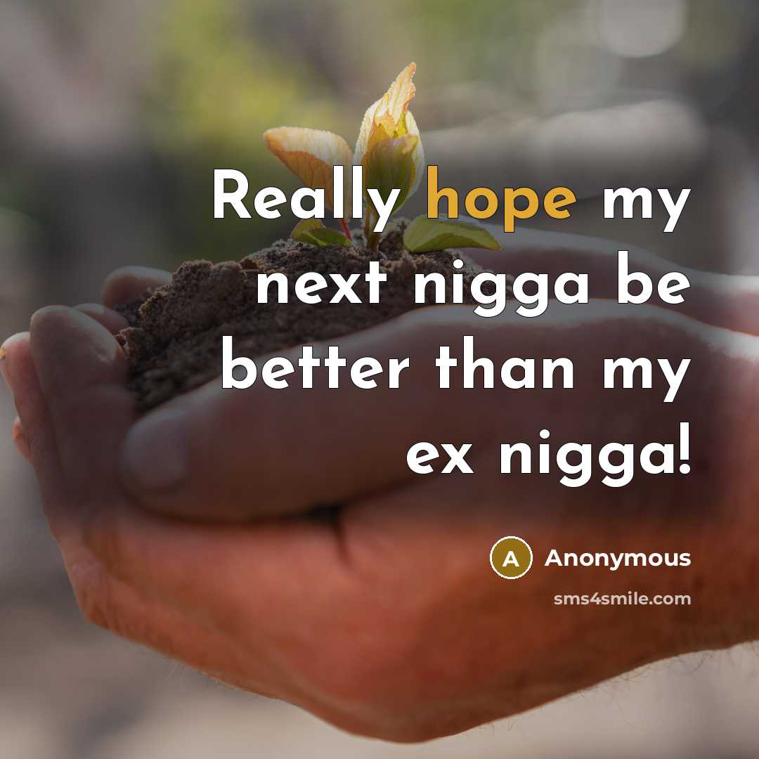 “Really hope my next nigga be better than my ex nigga!” quote by Anonymous