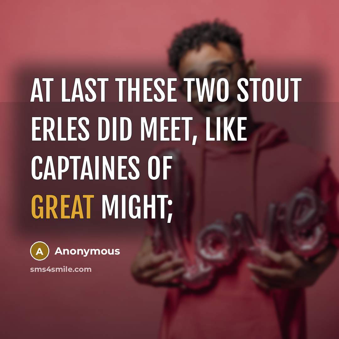 “At last these two stout erles did meet, Like captaines of great might;” quote by Anonymous