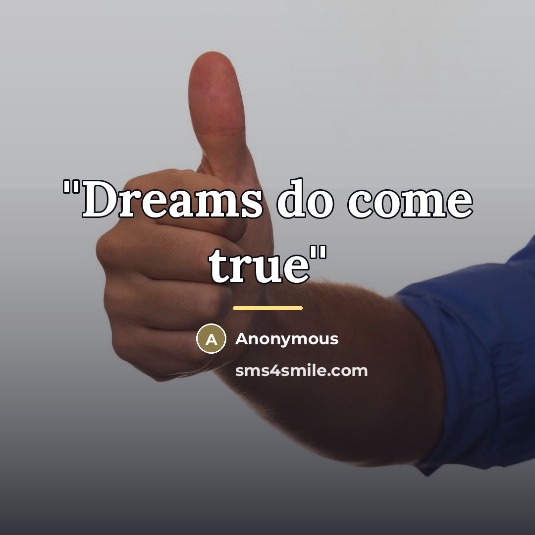 “''Dreams do come true''…” quote by Anonymous