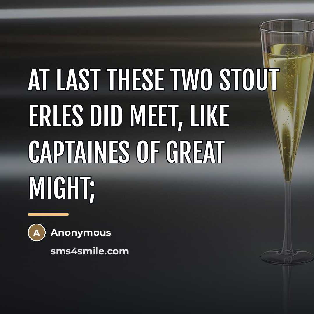“At last these two stout erles did meet, Like captaines…” quote by Anonymous
