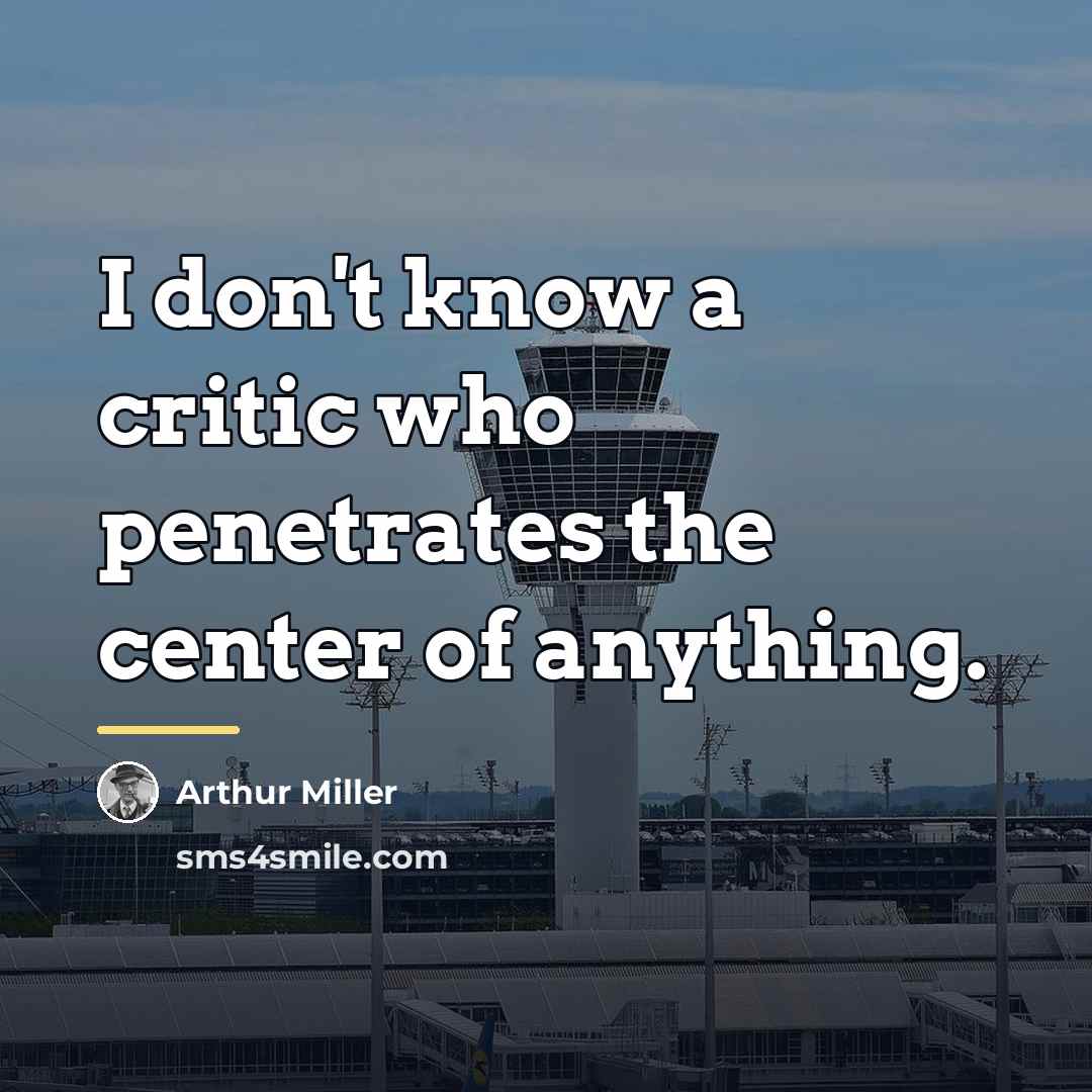 “I don't know a critic who penetrates the center of…” quote by Arthur Miller