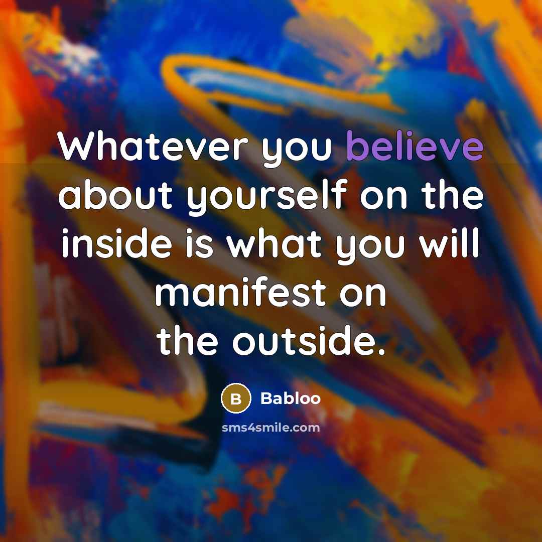 “Whatever you believe about yourself on the inside is what…” quote by Babloo