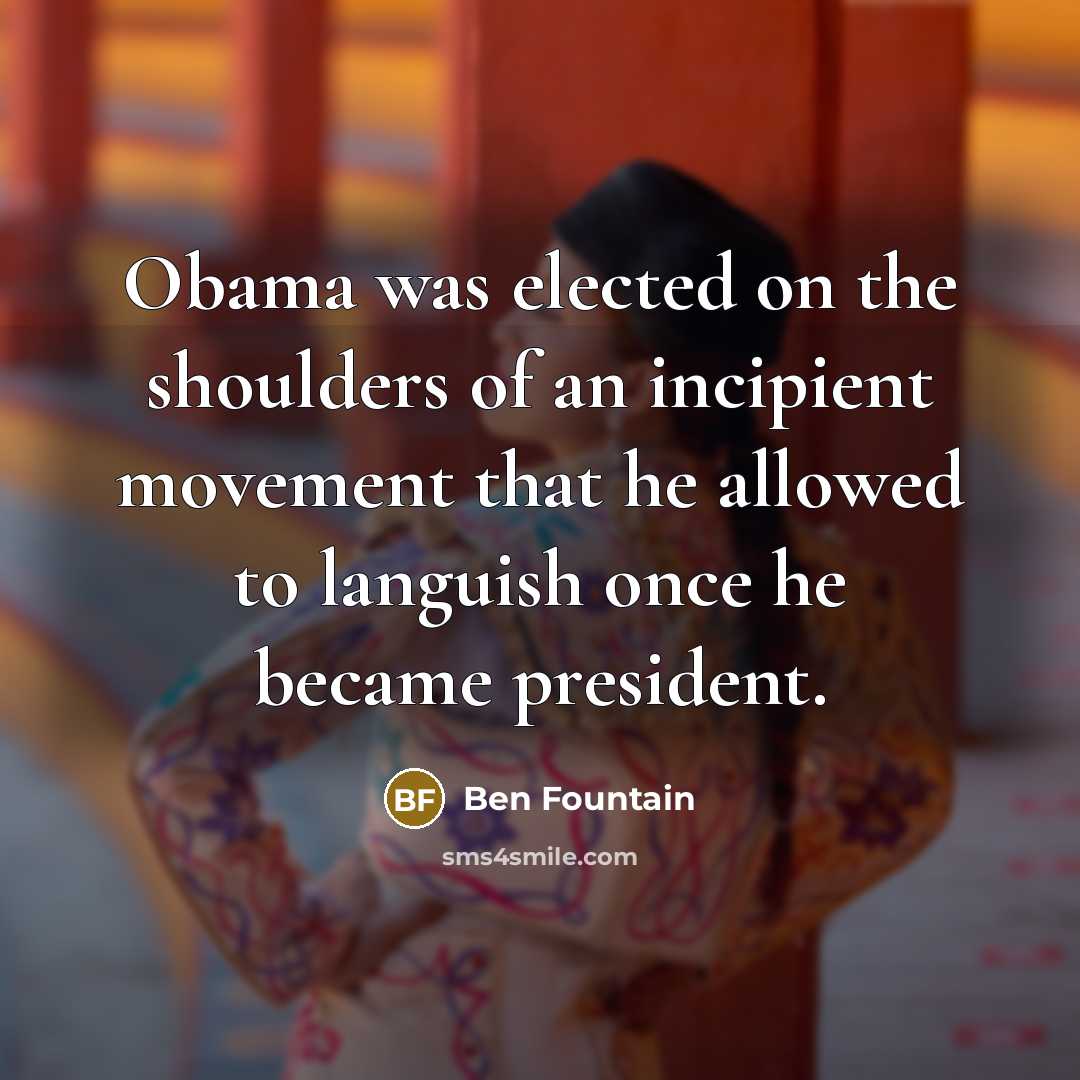 “Obama was elected on the shoulders of an incipient movement…” quote by Ben Fountain