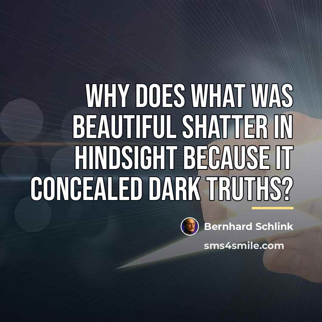 “why does what was beautiful shatter in hindsight because it…” quote by Bernhard Schlink
