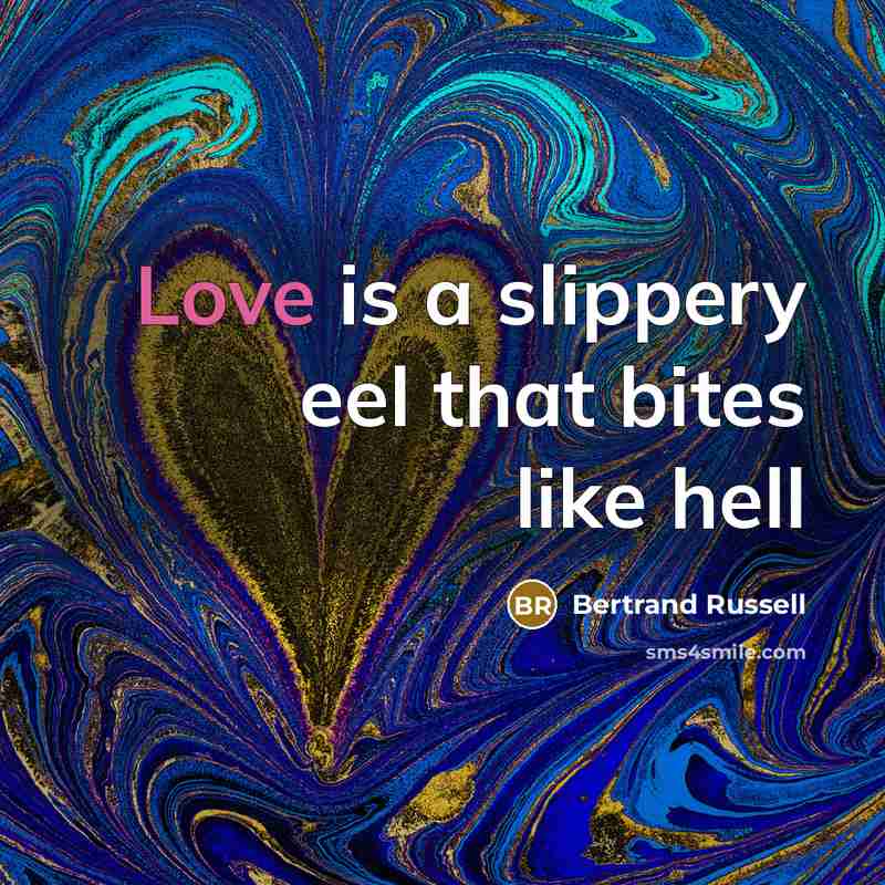 “Love is a slippery eel that bites like hell…” quote by Bertrand Russell