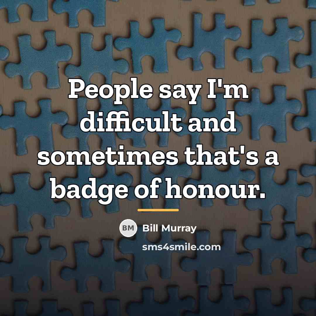 “People say I'm difficult and sometimes that's a badge of…” quote by Bill Murray