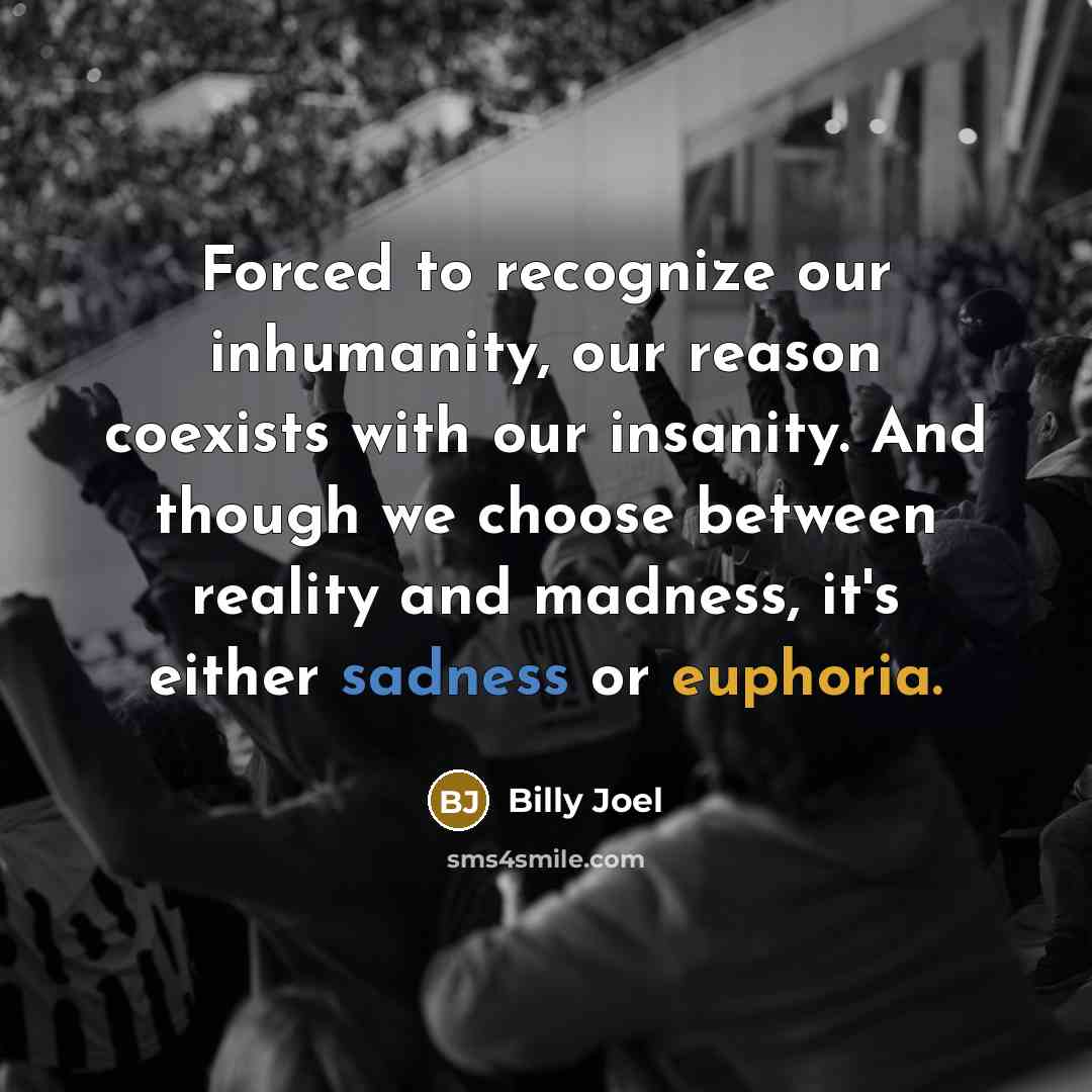 “Forced to recognize our inhumanity, our reason coexists with our…” quote by Billy Joel