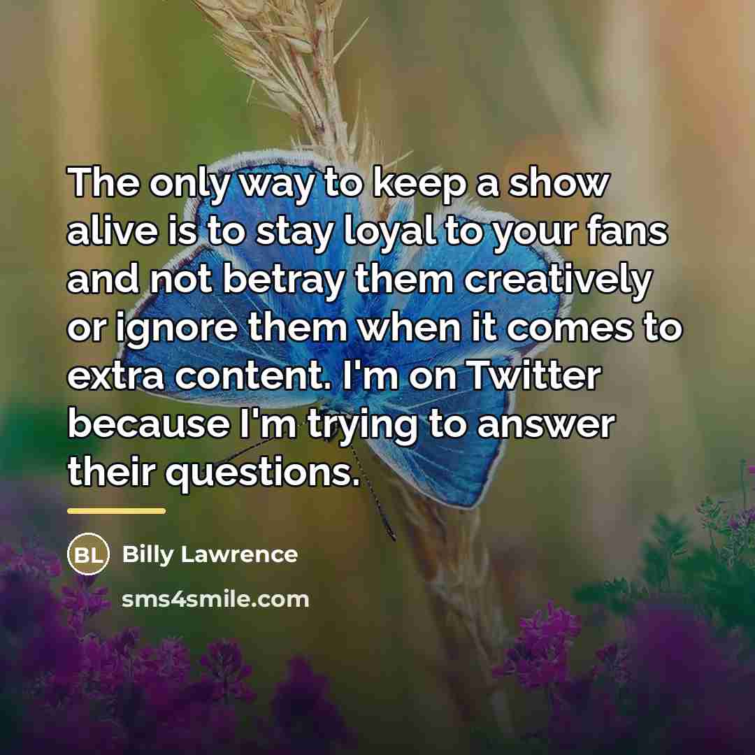 “The only way to keep a show alive is to…” quote by Billy Lawrence