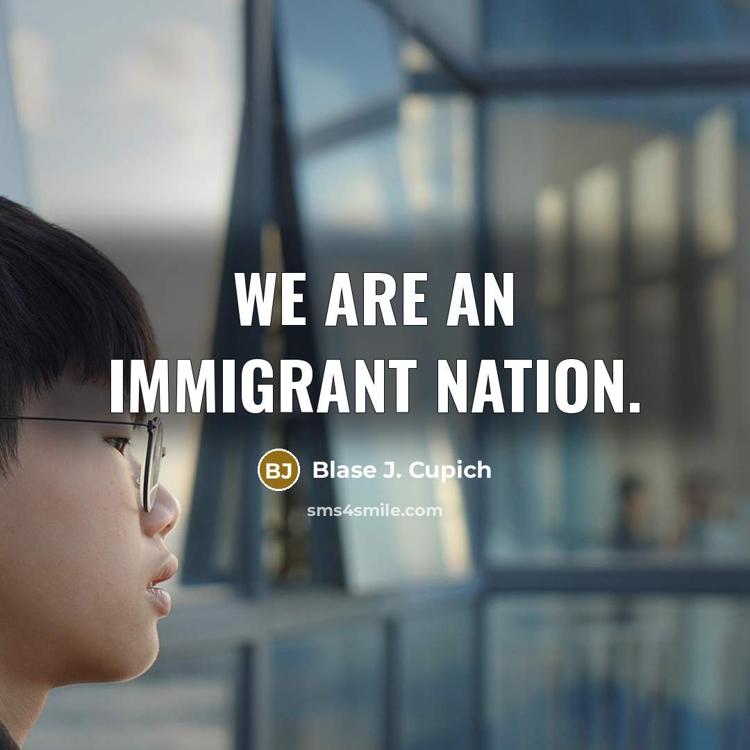 “We are an immigrant nation.…” quote by Blase J. Cupich