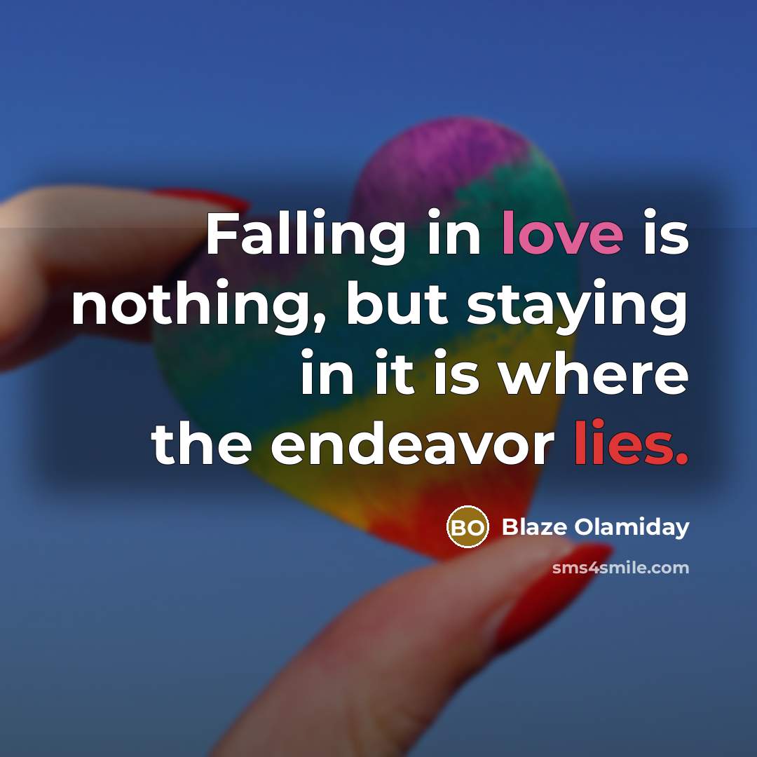 “Falling in love is nothing, but staying in it is where the endeavor lies.” quote by Blaze Olamiday
