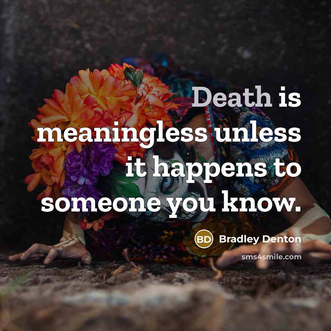“Death is meaningless unless it happens to someone you know.…” quote by Bradley Denton