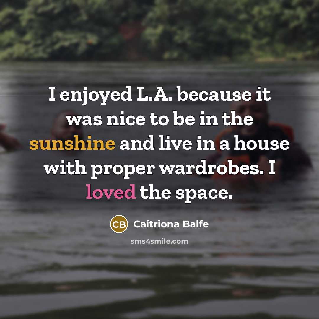 “I enjoyed L.A. because it was nice to be in…” quote by Caitriona Balfe