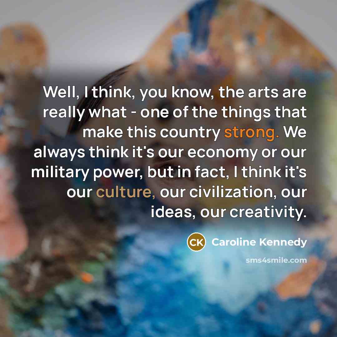 “Well, I think, you know, the arts are really what…” quote by Caroline Kennedy