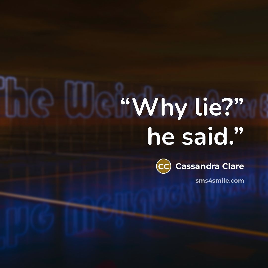 “Why lie?” he said.” quote by Cassandra Clare