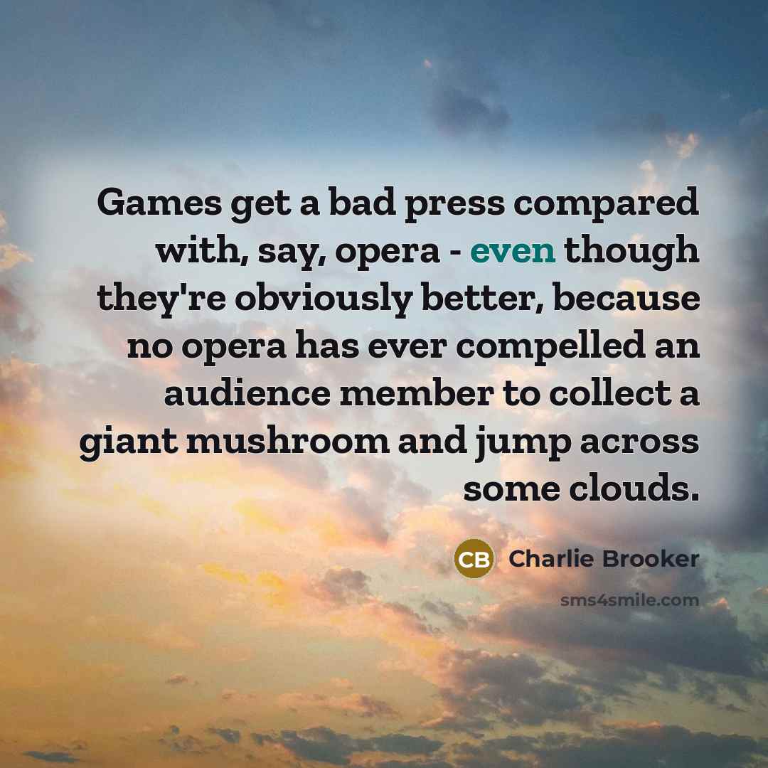 “Games get a bad press compared with, say, opera -…” quote by Charlie Brooker