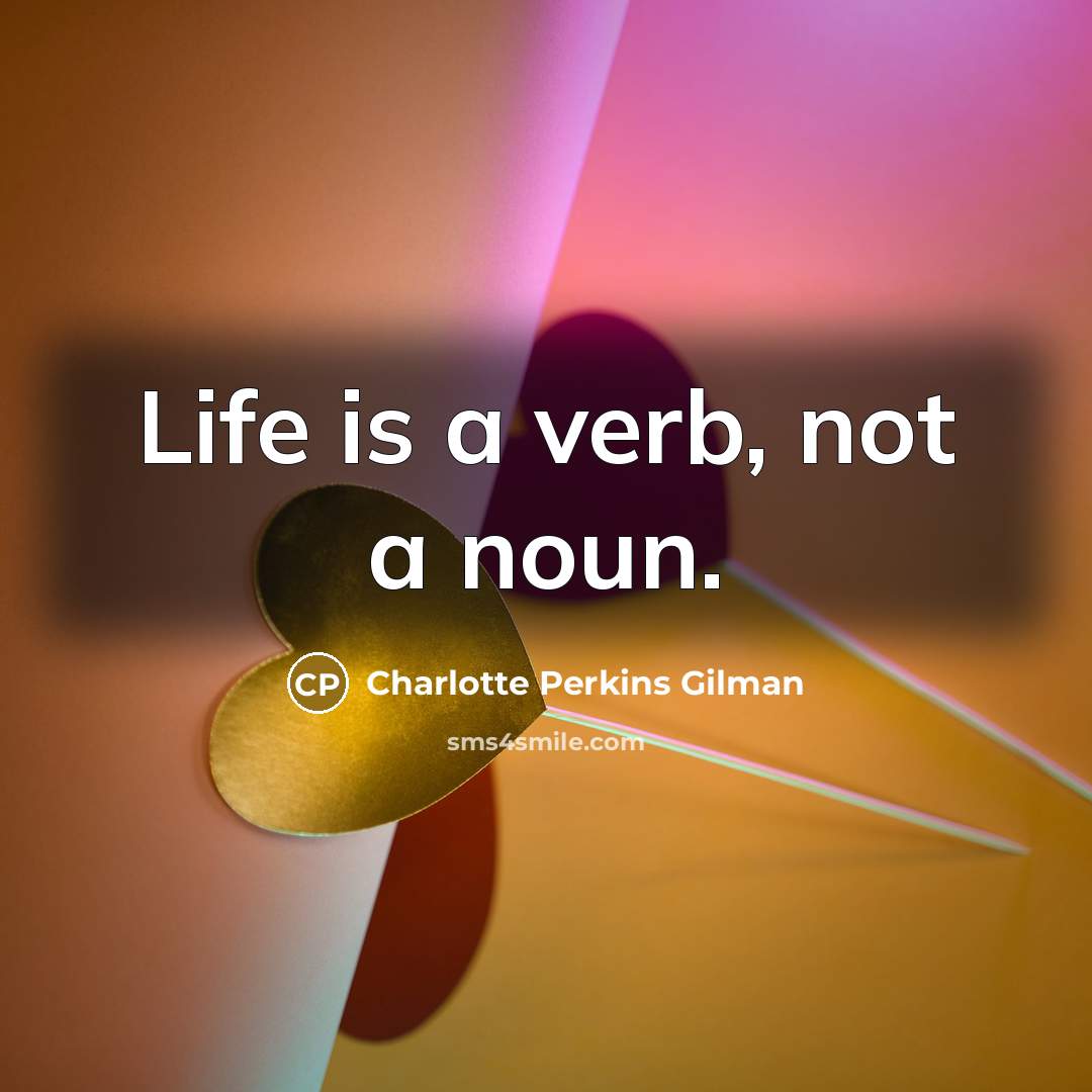 “Life is a verb, not a noun.…” quote by Charlotte Perkins Gilman