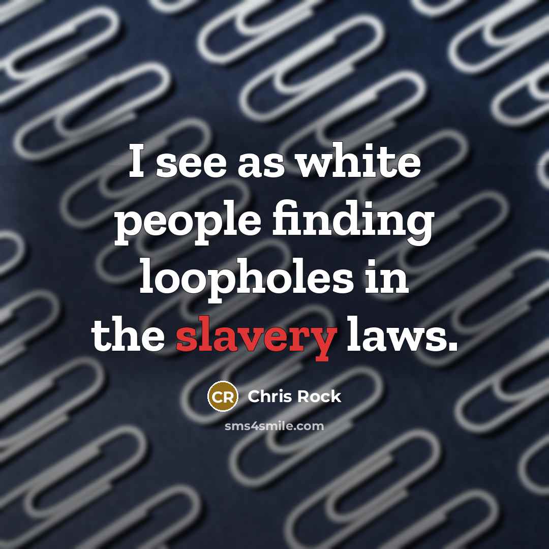 “I see as white people finding loopholes in the slavery…” quote by Chris Rock