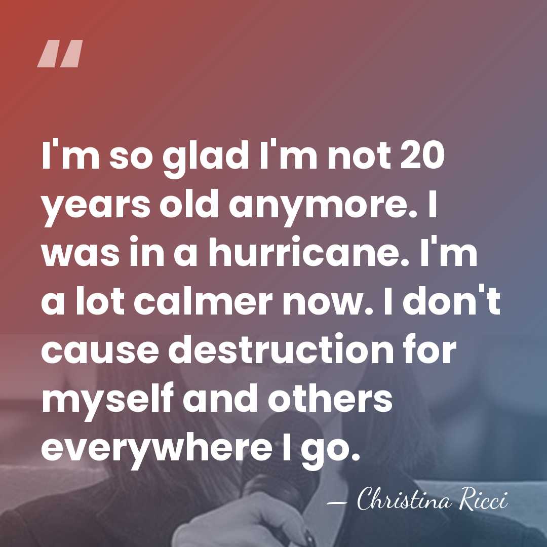 I'm so glad I'm not 20 years old anymore. I was in&hellip; - Christina Ricci