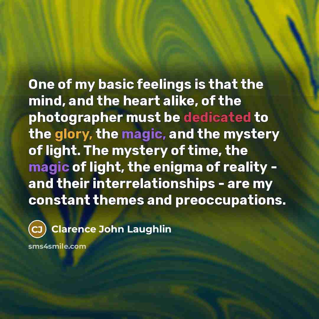 “One of my basic feelings is that the mind, and…” quote by Clarence John Laughlin