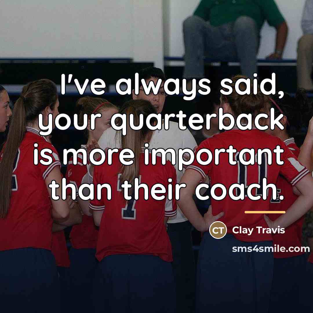 “I've always said, your quarterback is more important than their…” quote by Clay Travis