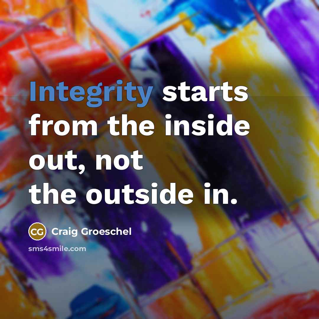 “Integrity starts from the inside out, not the outside in.…” quote by Craig Groeschel