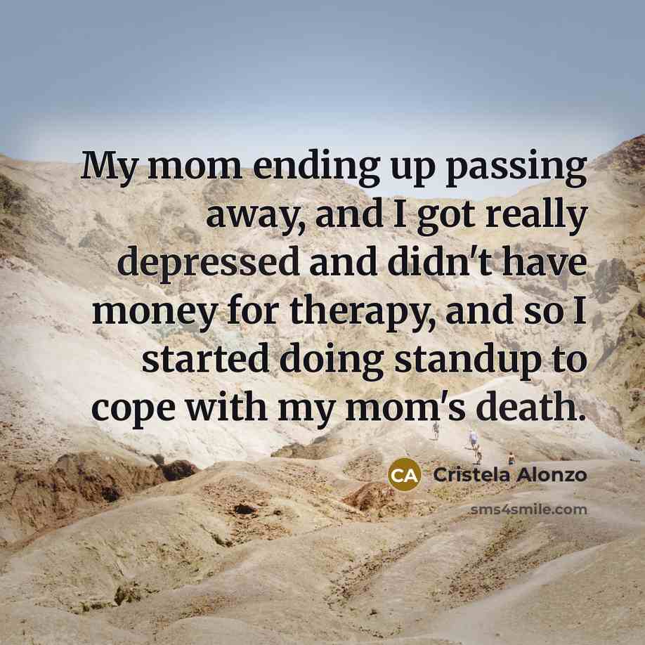“My mom ending up passing away, and I got really…” quote by Cristela Alonzo