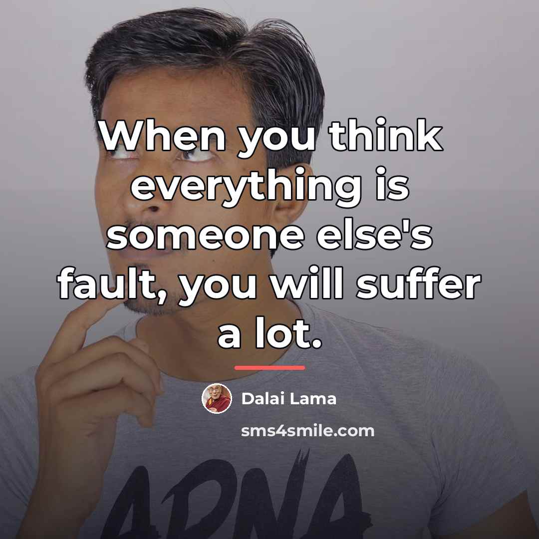 “When you think everything is someone else's fault, you will…” quote by Dalai Lama