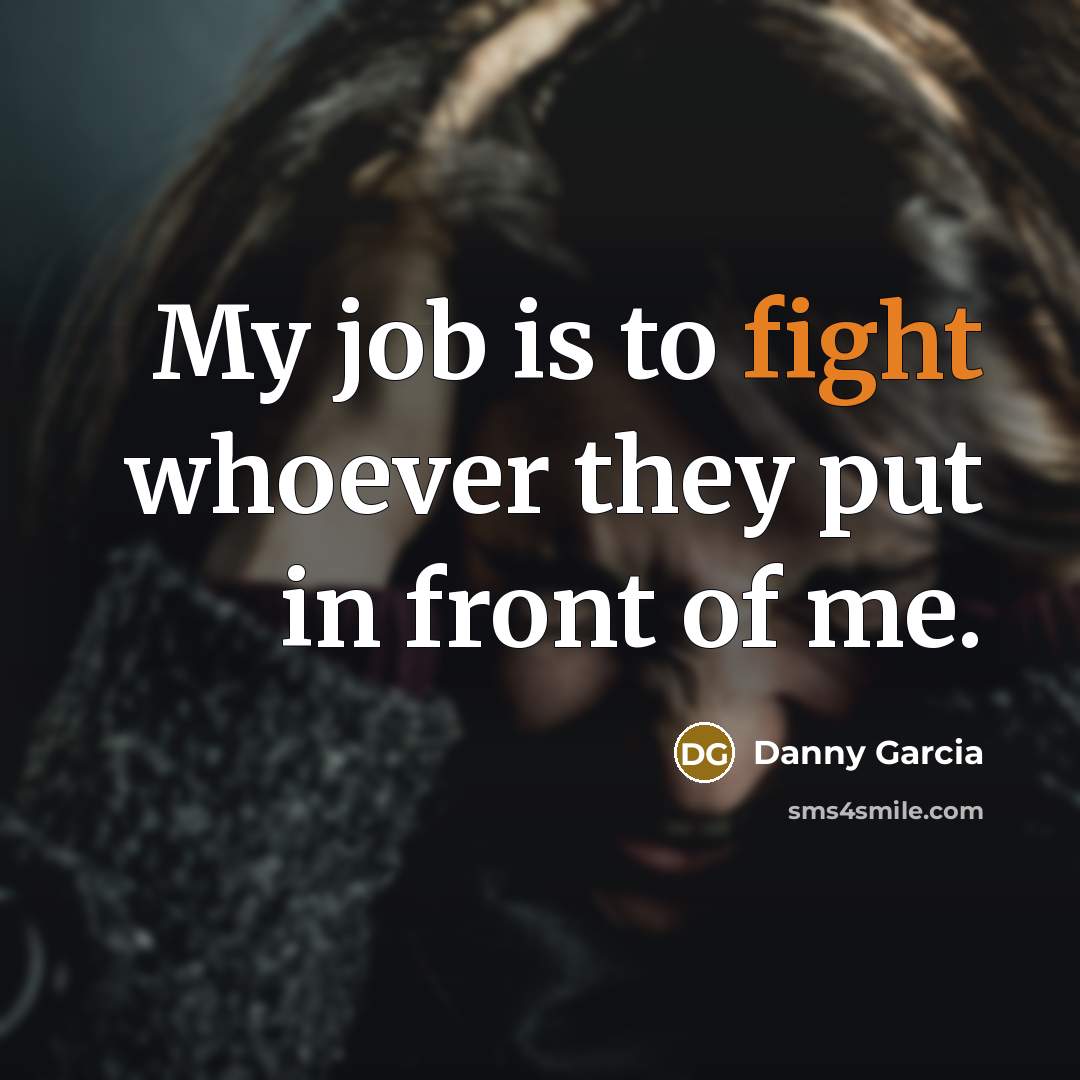 “My job is to fight whoever they put in front…” quote by Danny Garcia