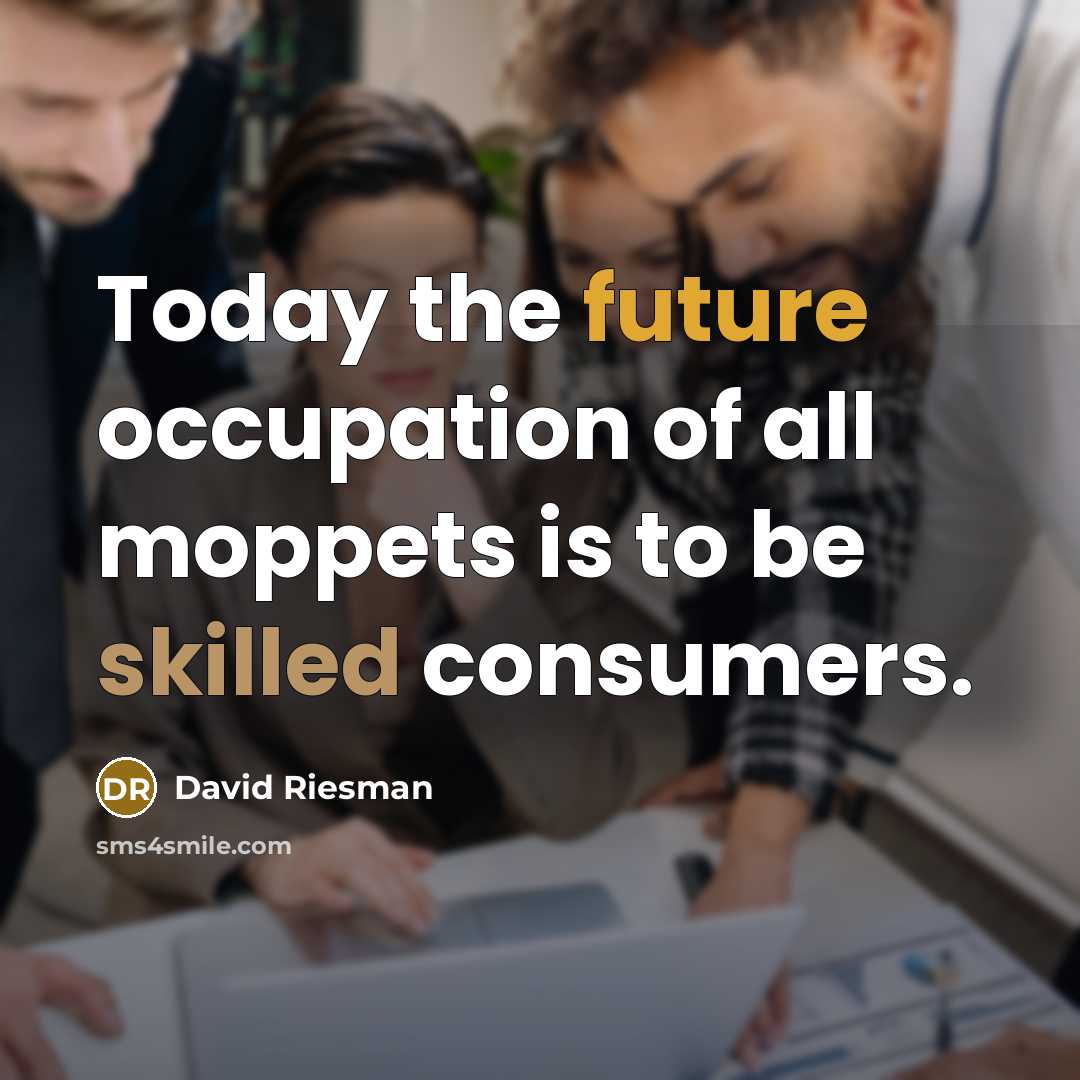 “Today the future occupation of all moppets is to be…” quote by David Riesman
