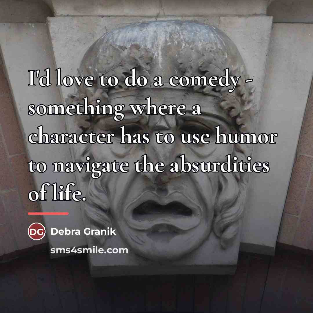 “I'd love to do a comedy - something where a…” quote by Debra Granik