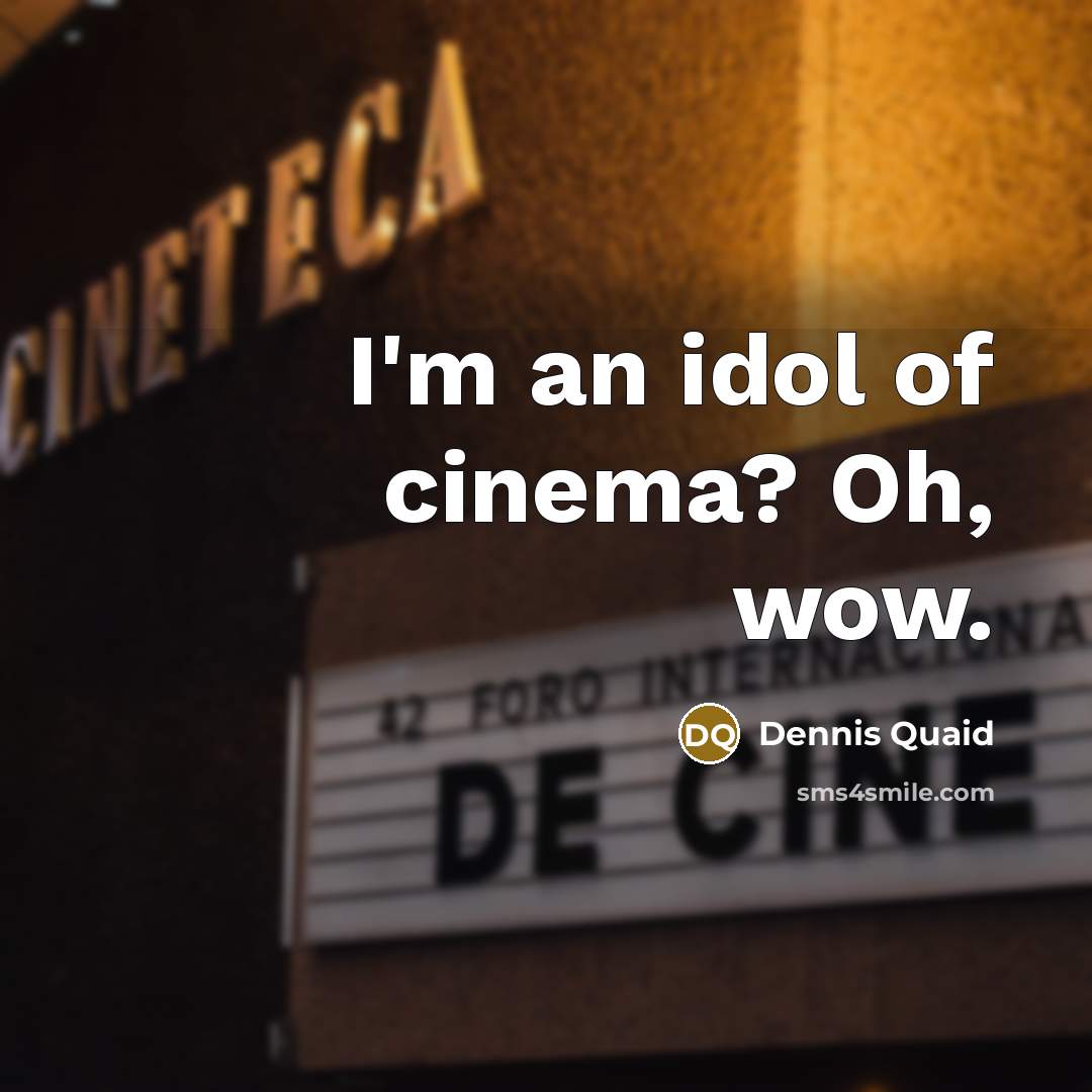 “I'm an idol of cinema? Oh, wow.…” quote by Dennis Quaid