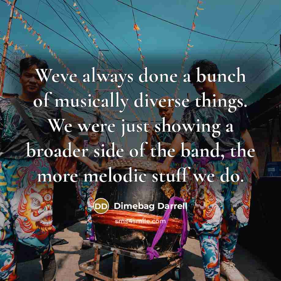 “Weve always done a bunch of musically diverse things. We…” quote by Dimebag Darrell