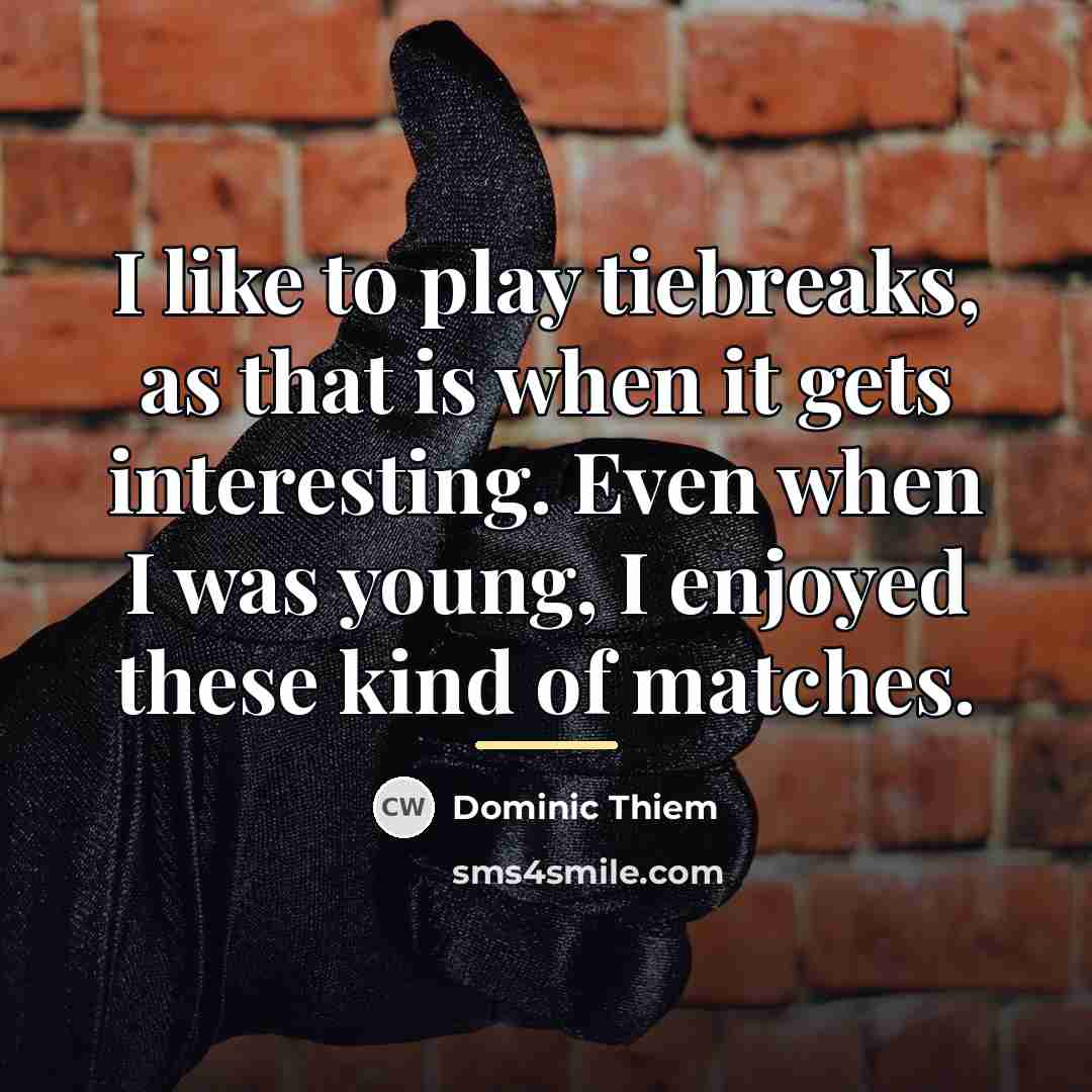 “I like to play tiebreaks, as that is when it…” quote by Dominic Thiem