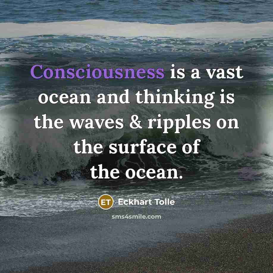 “Consciousness is a vast ocean and thinking is the waves…” quote by Eckhart Tolle