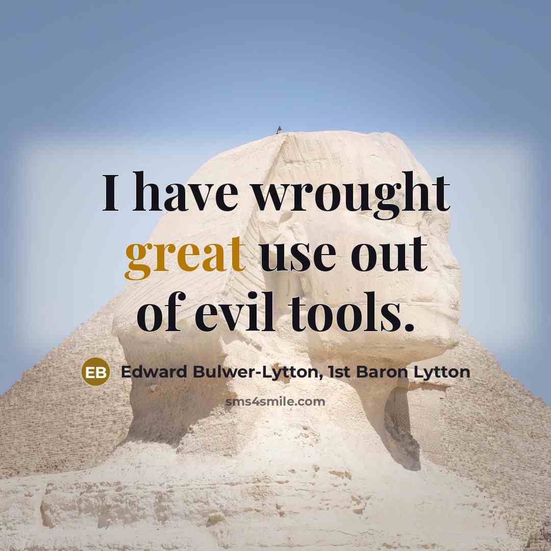 “I have wrought great use out of evil tools.…” quote by Edward Bulwer-Lytton, 1st Baron Lytton