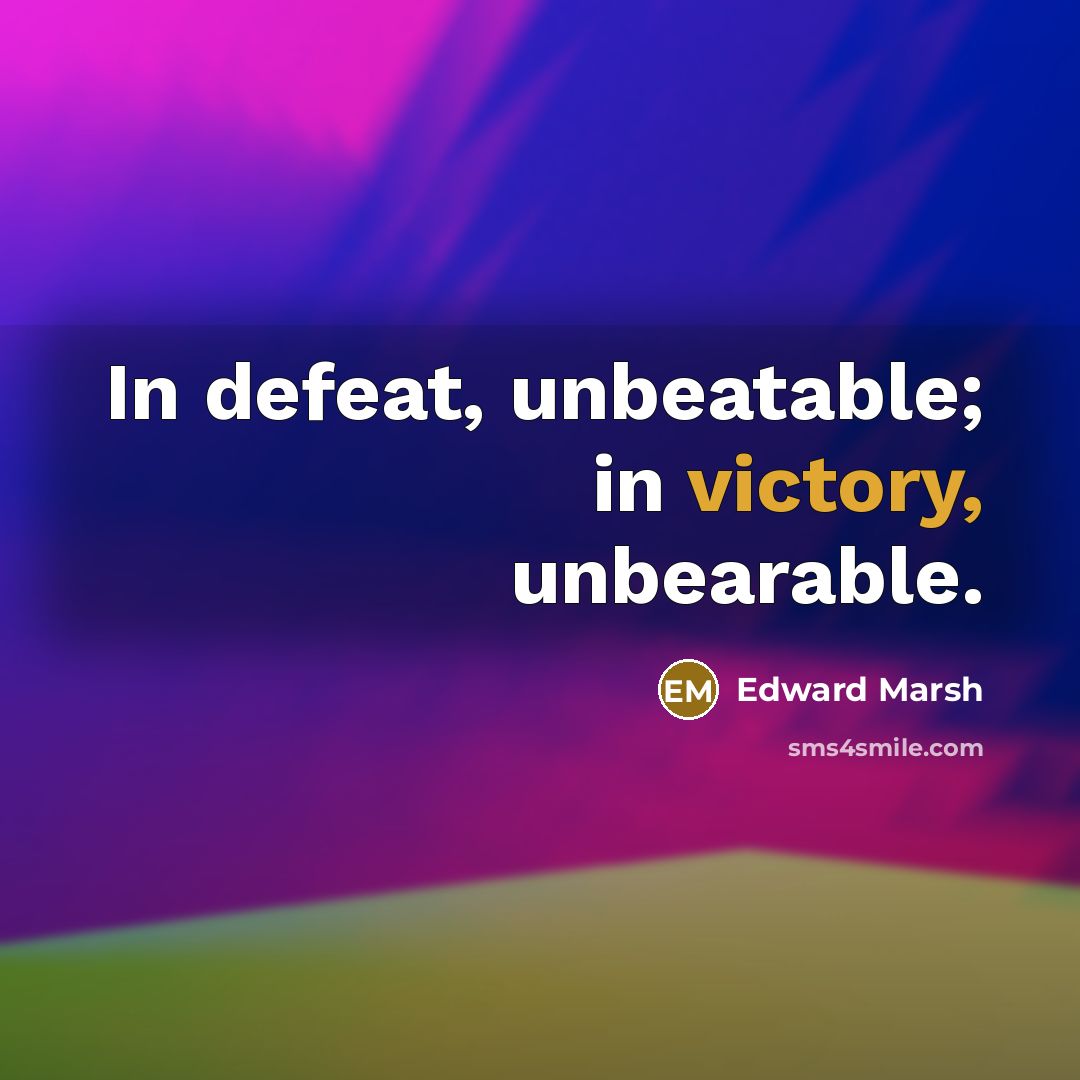 “In defeat, unbeatable; in victory, unbearable.” quote by Edward Marsh