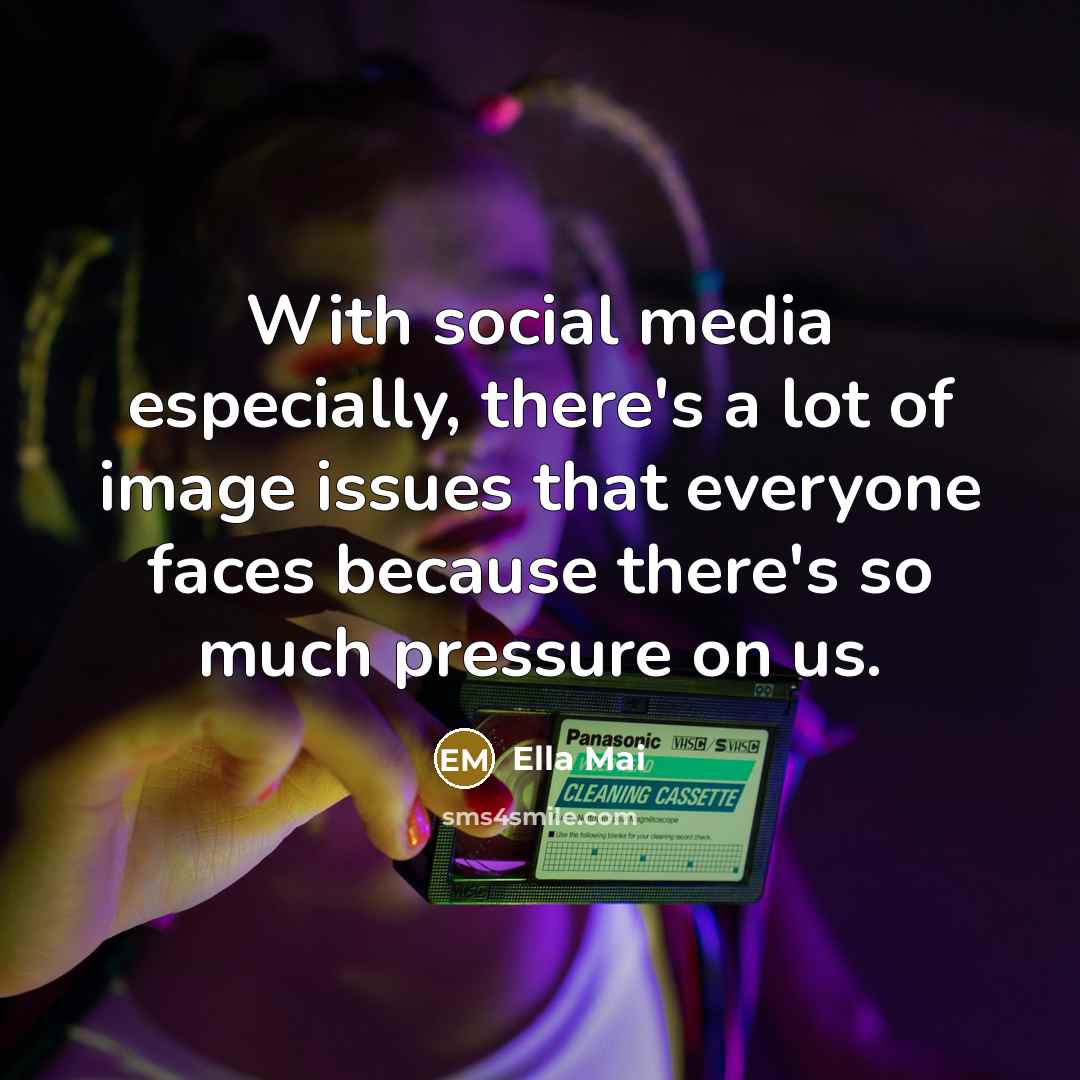 “With social media especially, there's a lot of image issues…” quote by Ella Mai