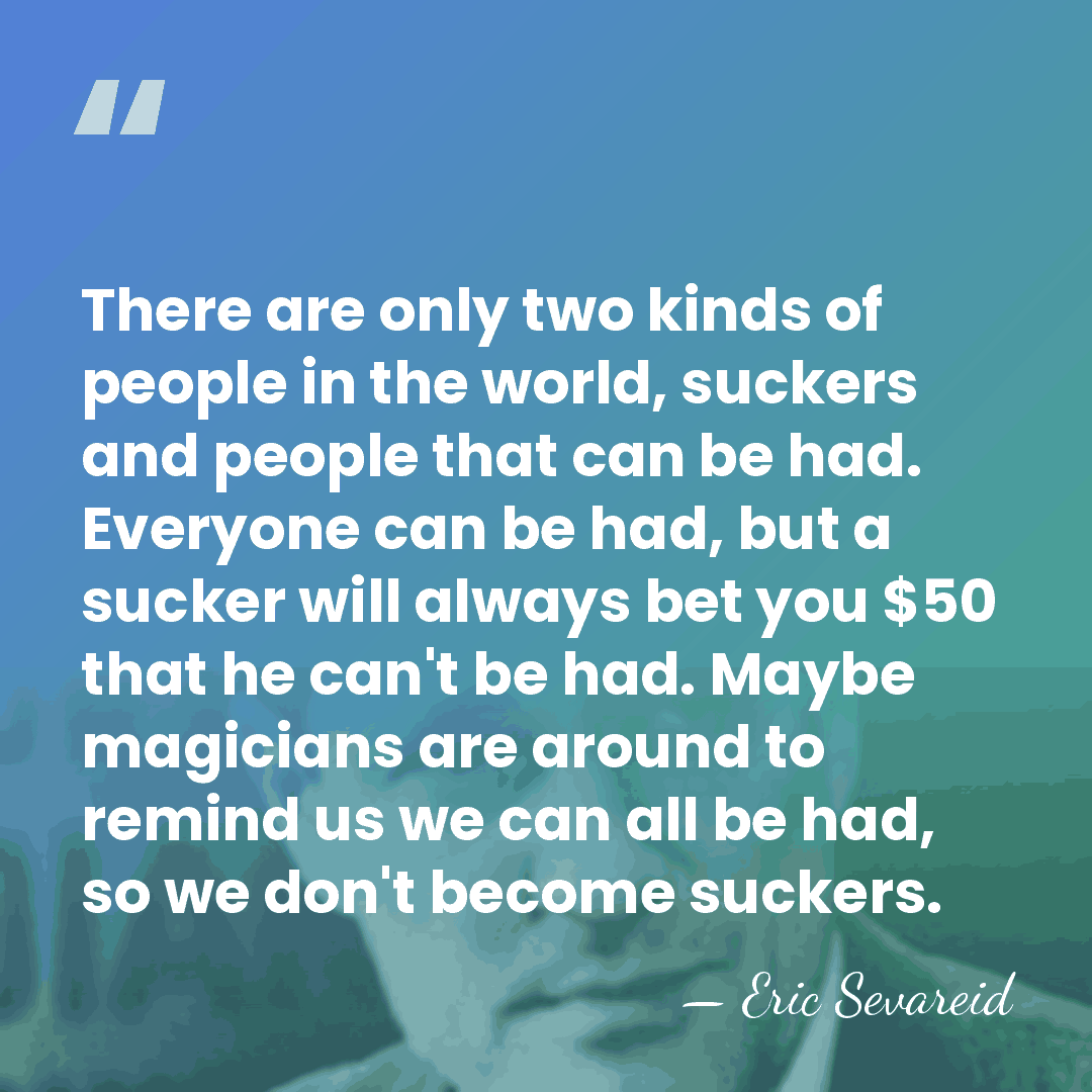 There are only two kinds of people in the world, suckers and&hellip; - Eric Sevareid