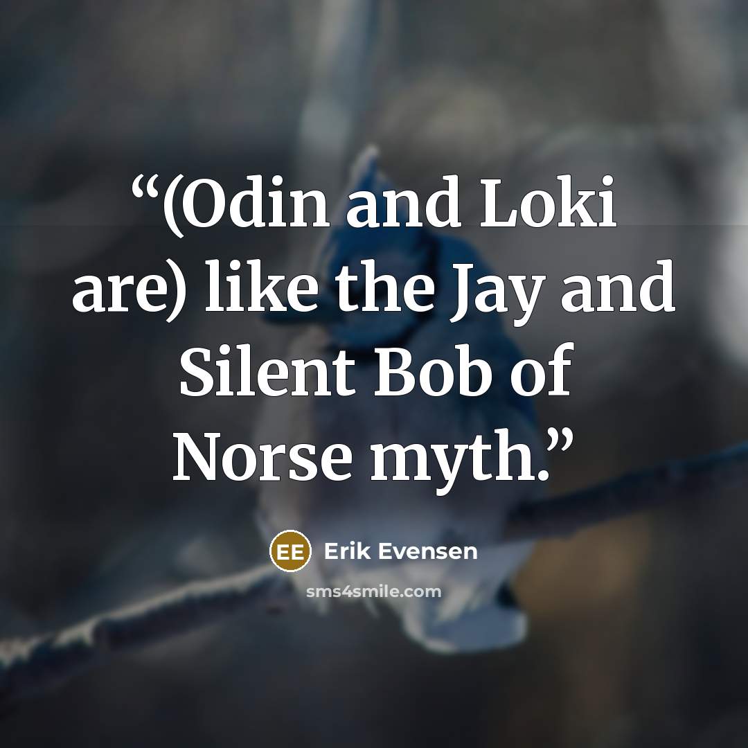 “(Odin and Loki are) like the Jay and Silent Bob of Norse myth.” quote by Erik Evensen