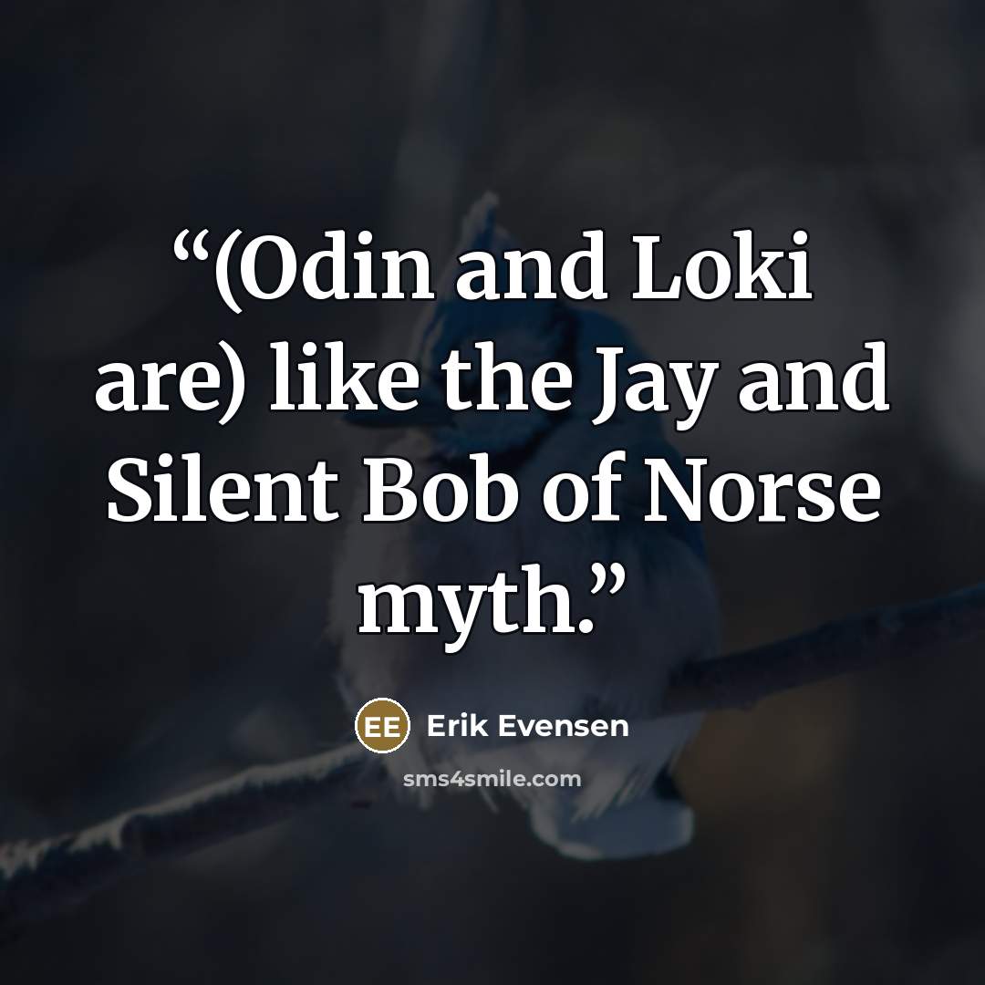 “(Odin and Loki are) like the Jay and Silent Bob of Norse myth.” quote by Erik Evensen