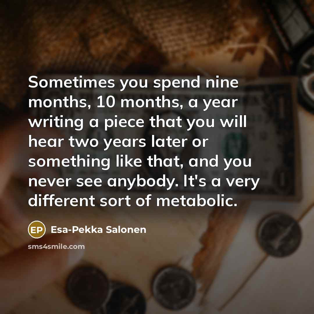 “Sometimes you spend nine months, 10 months, a year writing…” quote by Esa-Pekka Salonen