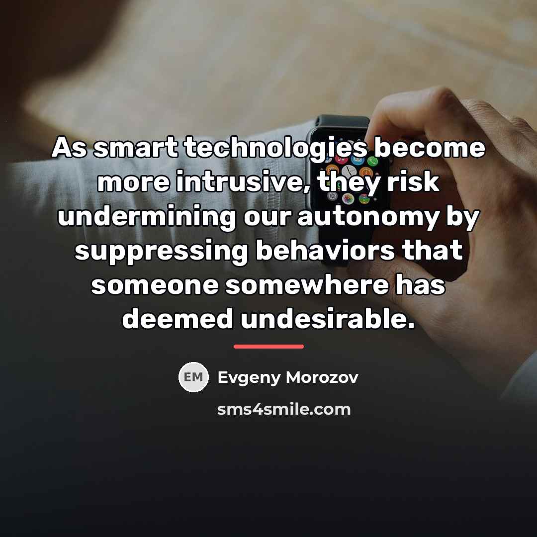 “As smart technologies become more intrusive, they risk undermining our…” quote by Evgeny Morozov