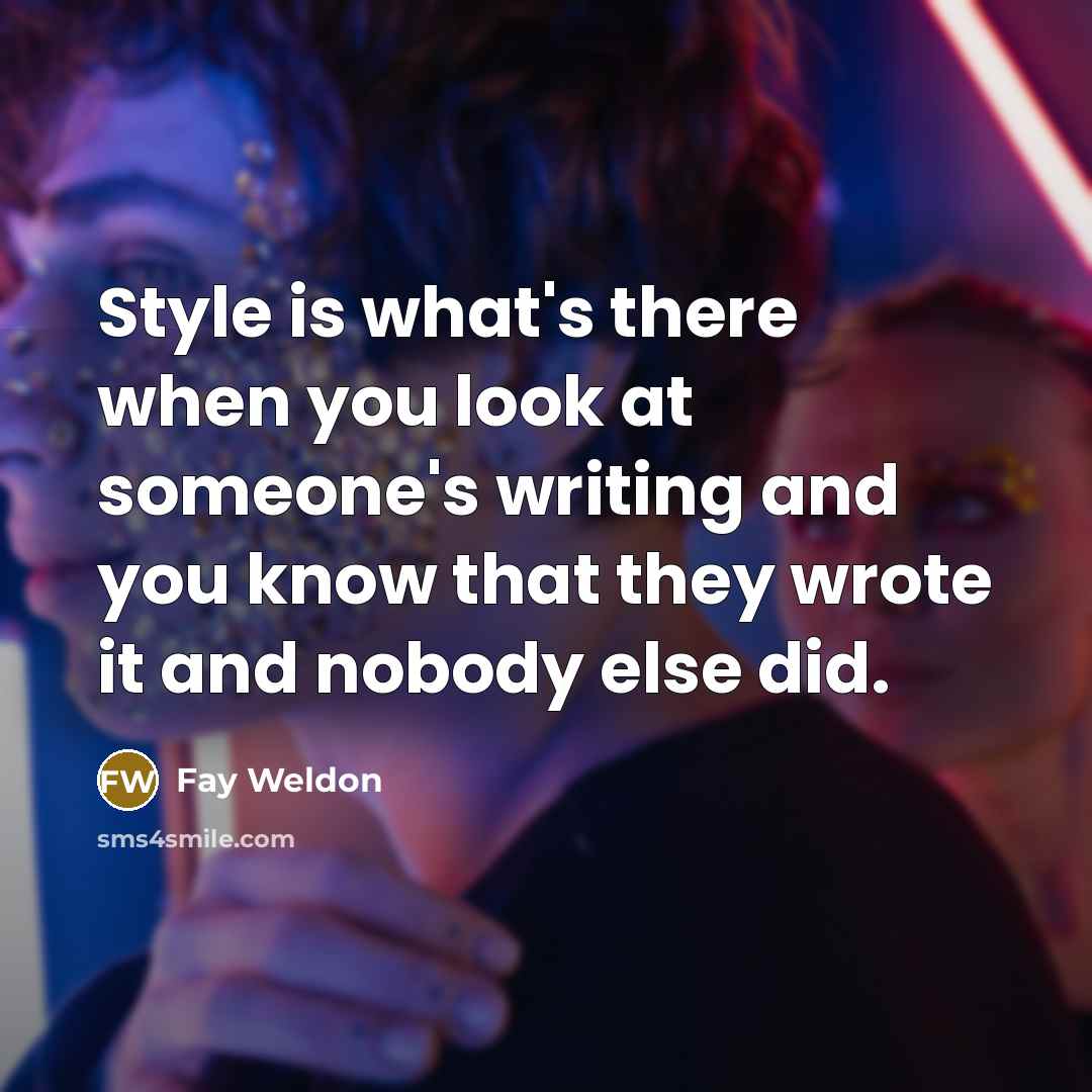 “Style is what's there when you look at someone's writing…” quote by Fay Weldon