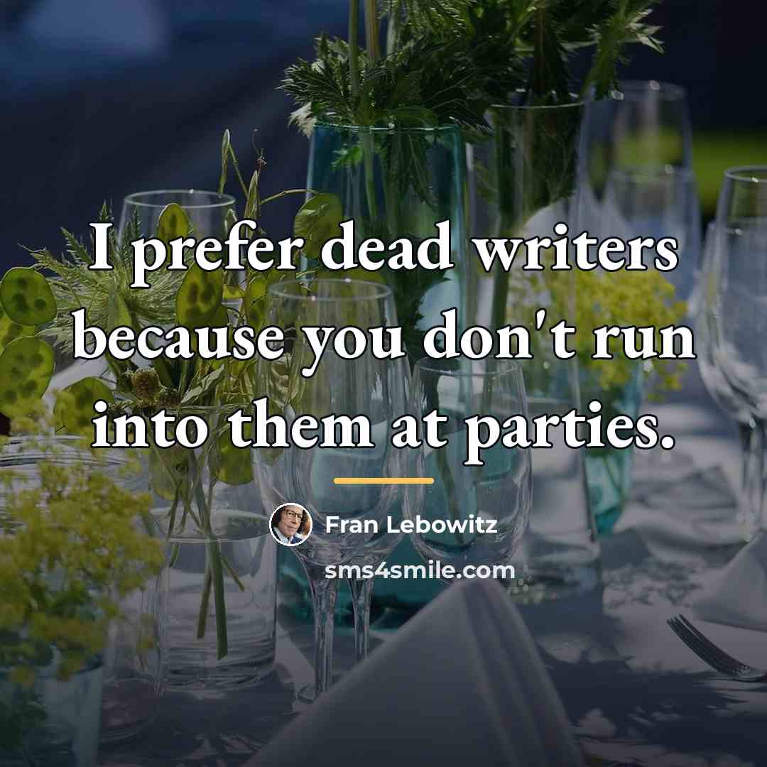 “I prefer dead writers because you don't run into them…” quote by Fran Lebowitz