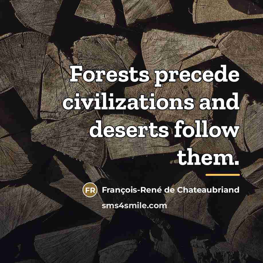 “Forests precede civilizations and deserts follow them.…” quote by François-René de Chateaubriand