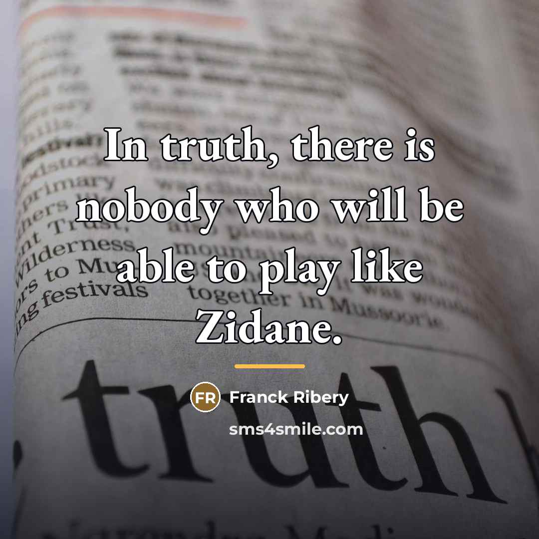 “In truth, there is nobody who will be able to…” quote by Franck Ribery